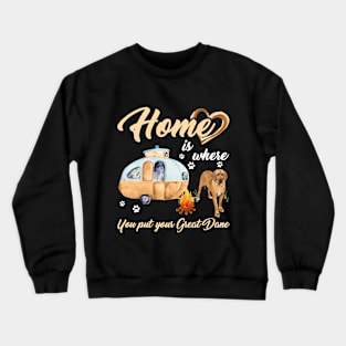 Home Is Where You Put Your Great Dane T-shirt Crewneck Sweatshirt